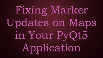 Fixing Marker Updates on Maps in Your PyQt5 Application