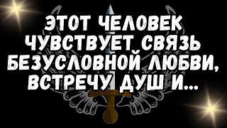 ❤️Этот ЧЕЛОВЕК чувствует СВЯЗЬ БЕЗУСЛОВНОЙ ЛЮБВИ, встречу Душ и...💕