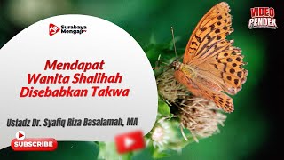Mendapat Wanita Shalihah Disebabkan Takwa - Ustadz Dr. Syafiq Riza Basalamah, MA