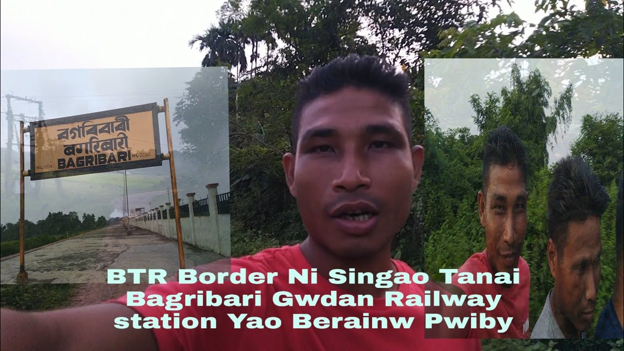 || BTR Ni Border Ni SeraoTanai Bagribari Gwdan Railway Station Yao Berainw Pwiby  @ K Boro ||