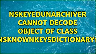 NSKeyedUnarchiver cannot decode object of class NSKnownKeysDictionary1 (2 Solutions!!)