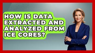 How Is Data Extracted And Analyzed From Ice Cores? - Polar Regions Uncovered