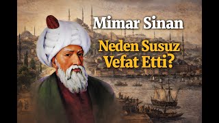 Mimar Sinan Neden Susuz Vefat Etti ?