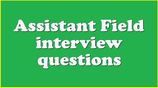 Assistant Field interview questions