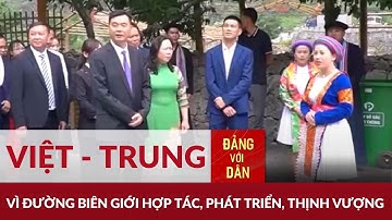 Tăng cường hợp tác giữa các huyện biên giới hai nước Việt - Trung | Đảng với Dân