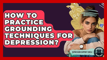 How To Practice Grounding Techniques For Depression? - Depression Support Circle