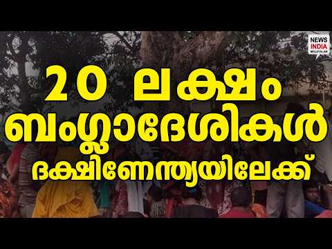 20 ലക്ഷം ബംഗ്ലാദേശികൾ ദക്ഷിണേന്ത്യയിലേക്ക്| News Update | NEWS INDIA MALAYALAM