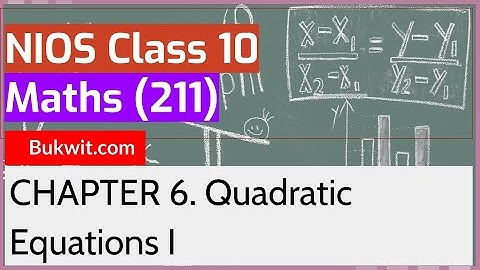 NIOS Class 10 Maths (211): Chapter 6. Quadratic Equations I