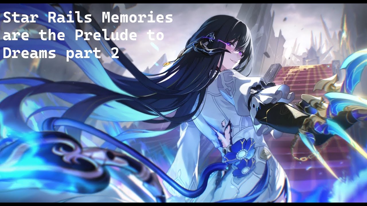 Star Rails Memories are the Prelude to Dreams [part 2] - YouTube