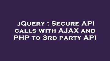 jQuery : Secure API calls with AJAX and PHP to 3rd party API
