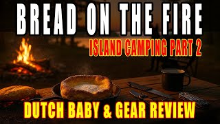 Part 2 Campfire Bread Dutch Baby and Gear Review | Pup's Island Camping