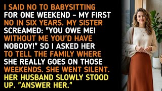 I SAID NO TO BABYSITTING FOR ONE WEEKEND - MY FIRST NO IN SIX YEARS. MY SISTER SCREAMED: "YOU OWE