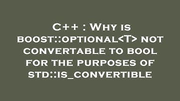 C++ : Why is boost::optional T  not convertable to bool for the purposes of std::is_convertible