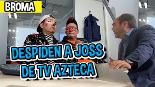 DESPIDEN A JOSS DE TV AZTECA / BROMA /LOS DESTRAMPADOS