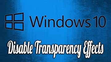How to Disable the New Transparency Effects in Windows 10