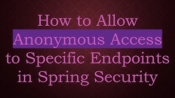 How to Allow Anonymous Access to Specific Endpoints in Spring Security