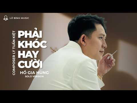 PHẢI KHÓC HAY CƯỜI - HỒ GIA HÙNG x LÝ TUẤN KIỆT HKT | Khóc hay cười nhói hay vui anh biết phải...