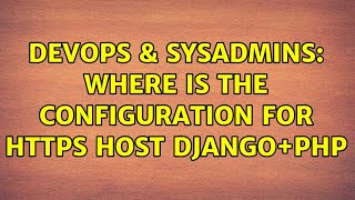 Celebrity DevOps & SysAdmins: Where is the configuration for https host Django+PHP Net Worth