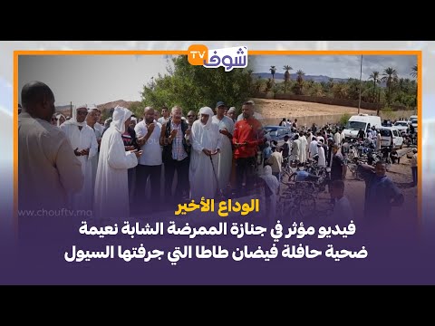 الوداع الأخير فيديو مؤثر في جنازة الممرضة الشابة نعيمة ضحية حافلة فيضان طاطا التي جرفتها السيول