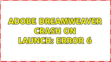Adobe Dreamweaver crash on launch: Error 6 (2 Solutions!!)