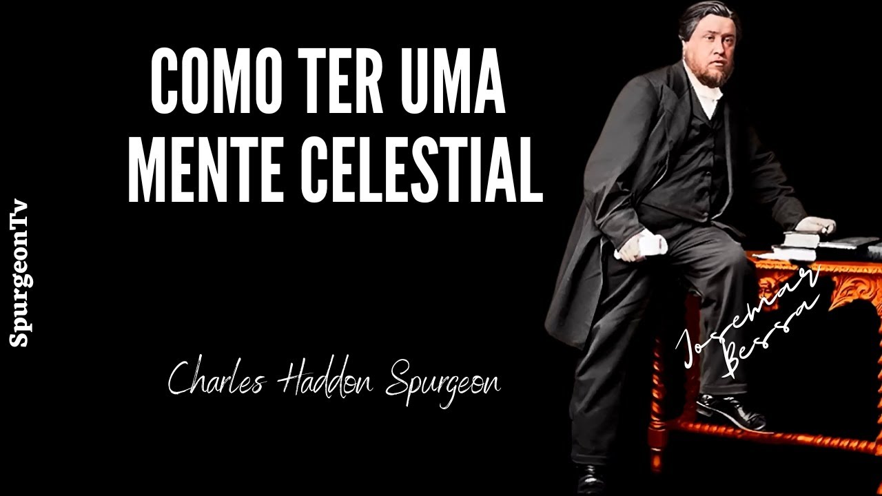 Como ter uma Mente Celestial |  C. H. Spurgeon  | Colossenses 3:4 | @Josemar Bessa​