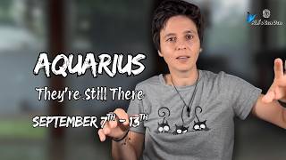 AQUARIUS ♒︎ - "They're Still There" SEPTEMBER 7TH - 13TH | Weekly Reading