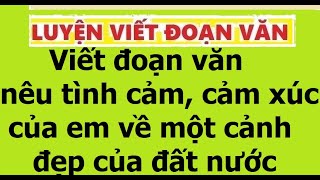 VIẾT MỘT ĐOẠN VĂN NÊU TÌNH CẢM, CẢM XÚC CỦA EM VỀ MỘT CẢNH ĐẸP CỦA ĐẤT NƯỚC