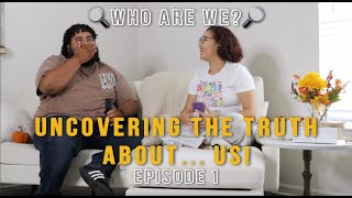 Uncovering the Truth... About Us!!! - Episode 1