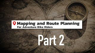 Mapping and Route Planning for Adventure Bike Riders - Part 2