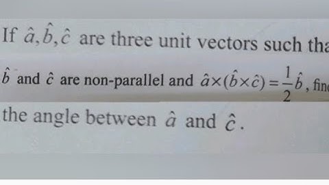 If a,b, c are  unit vectors such that  b, c are non parallel and a×(b×c)=(½)b, angle between a and c