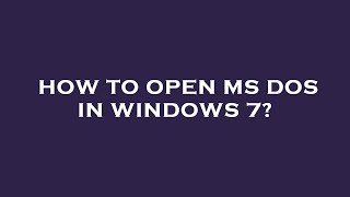 How to open ms dos in windows 7?