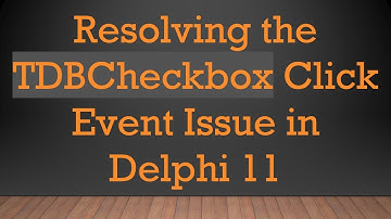Resolving the TDBCheckbox Click Event Issue in Delphi 11