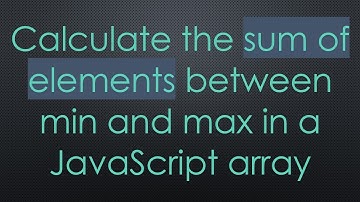 Calculate the sum of elements between min and max in a JavaScript array
