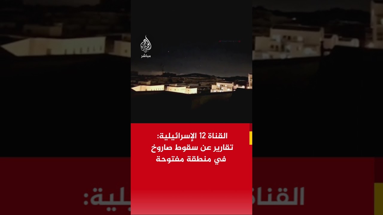 عاجل | القناة 12 الإسرائيلية: تقارير عن سقوط صاروخ في منطقة مفتوحة