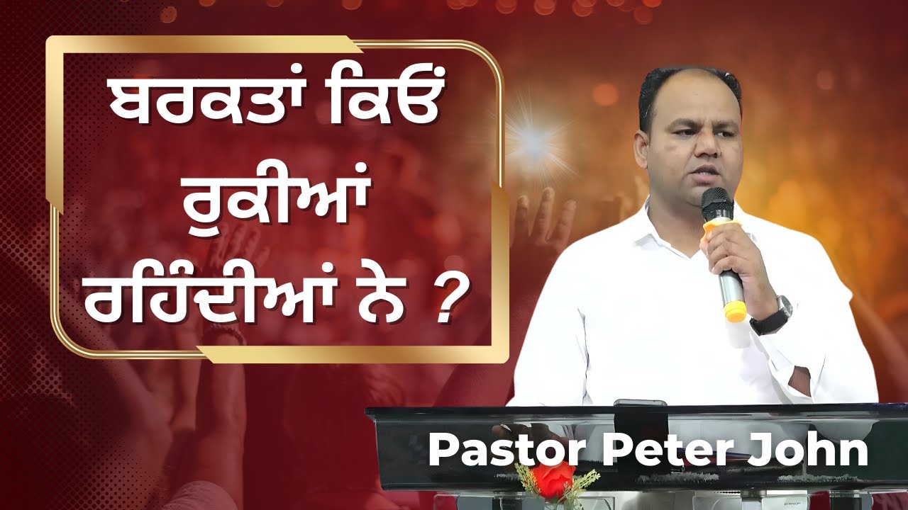 ਬਰਕਤਾਂ ਕਿਓਂ ਰੁਕੀਆਂ ਰਹਿੰਦੀਆਂ ਨੇ ? || Pastor Peter John || Sermon @PeterJohnMinistries ||