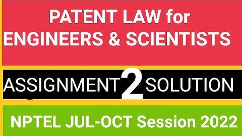 Patent Law for Engineers and Scientists  ASSIGNMENT 2 SOLUTION ||JUL-OCT 2022, Deadline:10 Aug. 2022