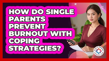 How Do Single Parents Prevent Burnout With Coping Strategies? - Single Parent Support Hub