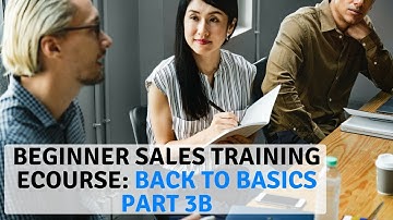 Part 3B - Beginner Sales Training eCourse: Back to Basics Part 3B