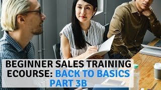 Part 3B - Beginner Sales Training eCourse: Back to Basics Part 3B