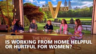 Is Working From Home Helpful Or Hurtful For Women? The View