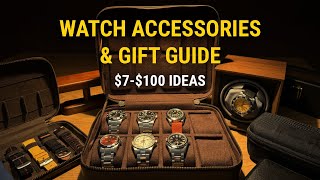 Affordable Watch Accessories & Gift Guide | $7-$100 Budget Ideas