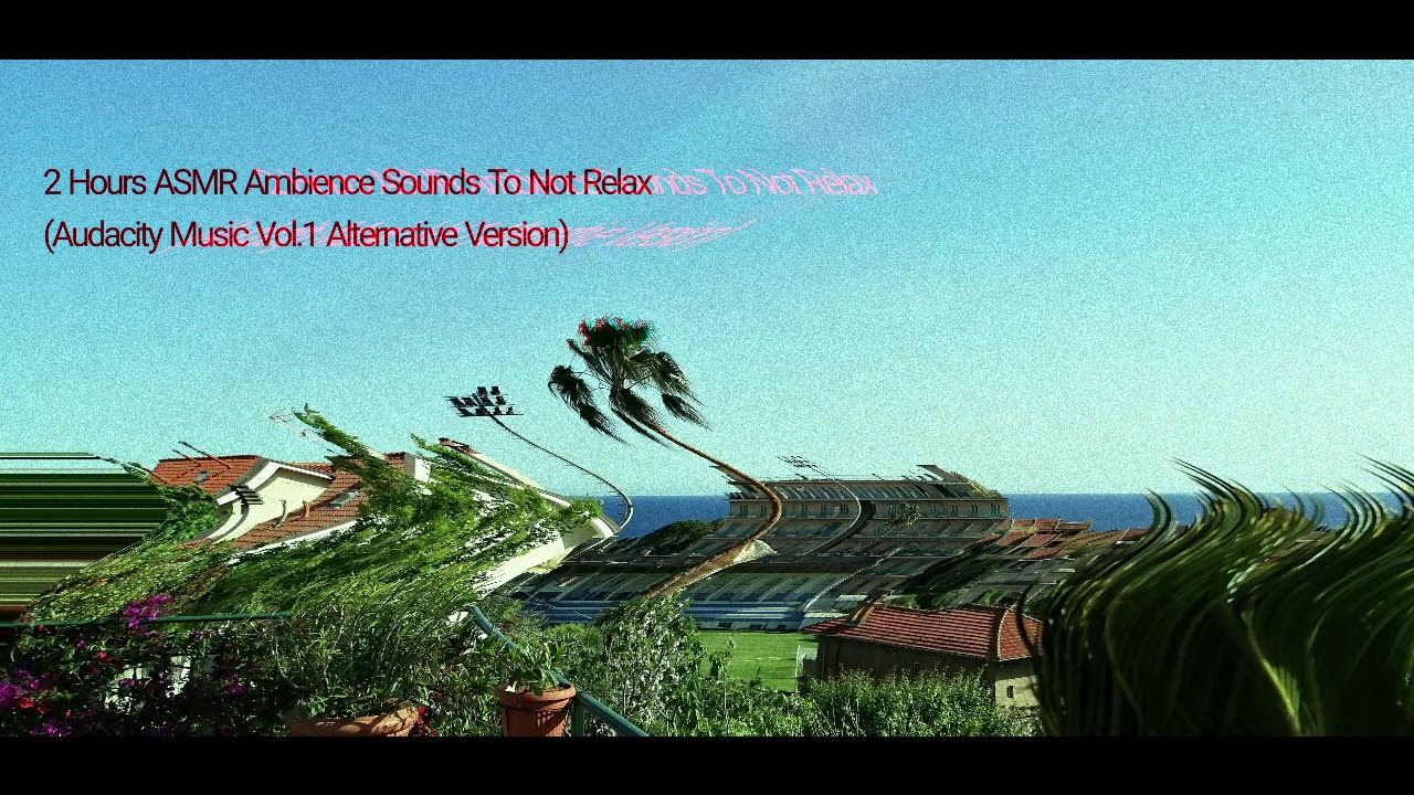 2 Hours ASMR Ambience Sounds To Not Relax (Audacity Music Vol.1 Alternative Version)