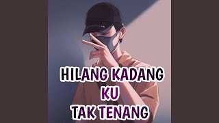 HILANG KADANG KU TAK TENANG