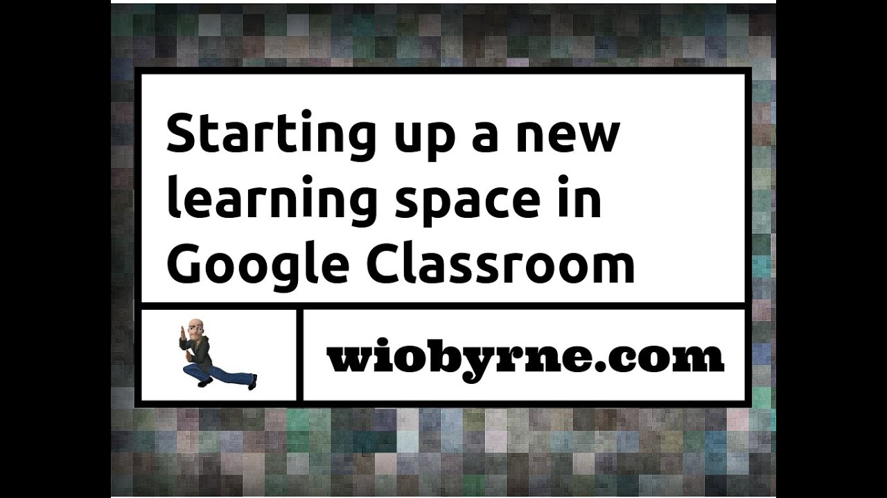 Starting Up a New Learning Space in Google Classroom