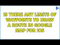 Is there any limits of waypoints to draw a route in google map for iOS