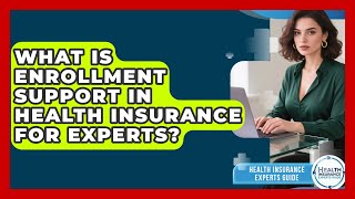 What Is Enrollment Support in Health Insurance for Experts? | Health Insurance Experts Guide News