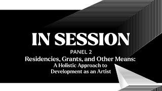 Artist Residencies, Grants, and Career Development | In Session Symposium, Panel 2