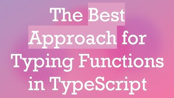 The Best Approach for Typing Functions in TypeScript