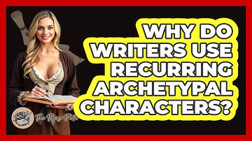 Why Do Writers Use Recurring Archetypal Characters?
