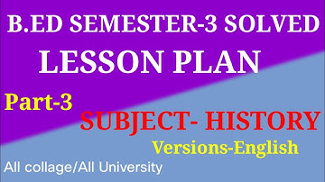 B.Ed. solved lesson plan sem-3/subject-history lesson plan/version-English/All university/collage